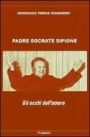 Padre Socrate Sipione. Gli occhi dell'amore. Con CD Audio di Ruggiero D. Perna edito da Pragmata