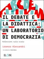 Il debate e la didattica: un laboratorio di democrazia. Riflessioni sulla scuola di Lorenza Alessandri edito da Blonk
