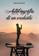 Autobiografia di un credente di Alessio Simone Fedi edito da Autopubblicato