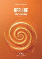 Offline. Oltre lo schermo di Eleonora Galeotti edito da Terra Marique