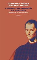 L'uomo che inventò la politica. Inchiesta su Machiavelli di Natalia Augias, Corrado Augias edito da Einaudi