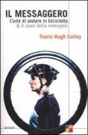 Il messaggero. L'arte di andare in bicicletta & il caos della metropoli di Culley Travis H. edito da Garzanti Libri