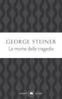 La morte della tragedia di George Steiner edito da Garzanti