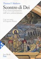Scontro di Dei. Una reinterpretazione dell'arte paleocristiana. Nuova ediz. di Thomas F. Mathews edito da Jaca Book