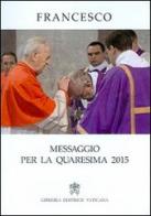Messaggio per la Quaresima 2015 di Francesco (Jorge Mario Bergoglio) edito da Libreria Editrice Vaticana