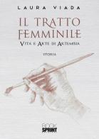Il tratto femminile, Vita e arte di Artemisia di Laura Viada edito da Booksprint