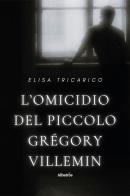 L'omicidio del piccolo Grégory Villemin di Elisa Tricarico edito da Gruppo Albatros Il Filo