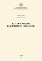 Il fuoco di Roma. Le cremazioni (1883-1909) di Alessandro Porro, Bruno Falconi edito da Gam Editrice