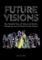 Future visions: one hundred years of culture and society through the lens of science fiction cinema di Ivan Litvinenko edito da Youcanprint