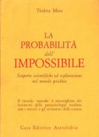 La probabilità dell'impossibile. Scoperte scientifiche ed esplorazioni nel mondo psichico di Thelma Moss edito da Astrolabio Ubaldini