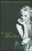 Ho amato Marilyn di Nantas Salvalaggio edito da Piemme
