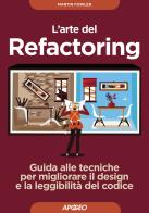 L' arte del refactoring. Guida alle tecniche per migliorare il design e la leggibilità del codice di Martin Fowler edito da Apogeo