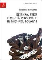 Scienza, fede e verità personale in Michael Polanyi di Valentina Savojardo edito da Aracne
