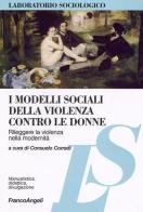 I modelli sociali della violenza contro le donne. Rileggere la violenza nella modernità edito da Franco Angeli