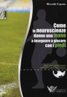 Come le neuroscienze danno una mano a insegnare a giocare con i piedi. Dieci temi di riflessione sull'apprendimento motorio di Riccardo Capanna edito da Calzetti Mariucci