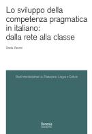 Lo sviluppo della competenza pragmatica in italiano: dalla rete alla classe di Greta Zanoni edito da Bononia University Press