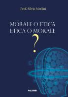 Morale o etica etica o morale? di Silvio Merlini edito da Edizioni Palumbi
