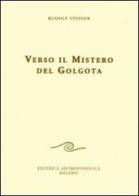Verso il mistero del Golgota di Rudolf Steiner edito da Editrice Antroposofica