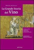 La grande storia del vino. Tra mito e realtà, l'evoluzione della bevanda più antica del mondo di Alfredo Antonaros edito da Pendragon