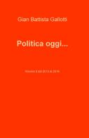 Politica oggi... vol.2 di Gian Battista Gallotti edito da ilmiolibro self publishing