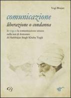 Comunicazione: liberazione o condanna di Yogi Bhajan edito da Ginevra Bentivoglio EditoriA
