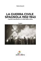 La guerra civile spagnola 1932-1943 il primo franchismo e il culto della morte di Pablo Baisotti edito da La Mongolfiera
