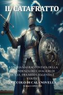 Il Catafratto. La storia mai raccontata della discendenza dei cavalieri di Sicilia, fra mito leggenda e verità i Piccolo di Calanovella si raccontano di Mariella Piccolo di Calanovella edito da Youcanprint