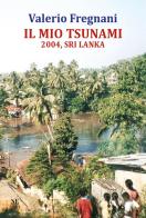 Il mio tsunami 2004, Sri Lanka di Valerio Fregnani edito da Nolica Edizioni