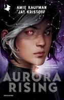 Aurora Rising di Amie Kaufman, Jay Kristoff edito da Mondadori