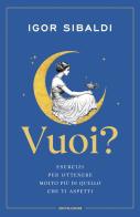 Vuoi? Esercizi per ottenere molto più di quello che ti aspetti di Igor Sibaldi edito da Mondadori