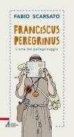 Franciscus peregrinus. L'arte del pellegrinaggio di Fabio Scarsato edito da EMP - Edizioni Messaggero Padova