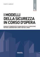 I modelli della sicurezza in corso d'opera. Manuale commentato e guida pratica alla redazione per RUP, Coordinatori e Direttori dei lavori. Con WebApp di Marco Abram edito da Grafill
