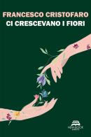 Ci crescevano i fiori di Francesco Cristofaro edito da New-Book