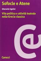 Sofocle e Atene. Vita politica e attività teatrale nella Grecia classica di Gherardo Ugolini edito da Carocci