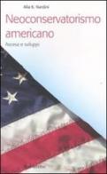 Neoconservatorismo americano. Ascesa e sviluppi di Alia K. Nardini edito da Rubbettino