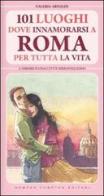 Centouno luoghi dove innamorarsi a Roma per tutta la vita di Valeria Arnaldi edito da Newton Compton
