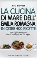 La cucina di mare dell'Emilia Romagna in oltre 400 ricette di Paola Balducchi edito da Newton Compton