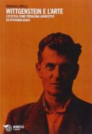 Wittgenstein e l'arte. L'estetica come problema linguistico ed epistemologico di Emanuele Arielli edito da Mimesis