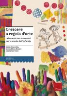 Crescere a regola d'arte. Laboratori con le canzoni per la scuola dell'infanzia di Giulia Orecchia, Maria Elena Rosati, Lorenzo Tozzi edito da Erickson