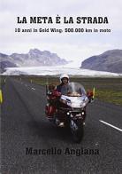 La meta è la strada. 10 anni in Gold Wing: 500.000 km in moto di Marcello Anglana edito da Boopen