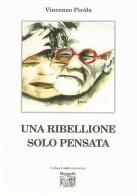Una ribellione solo pensata di Vincenzo Pirola edito da Montedit