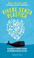 Vivere senza plastica. Una guida per cambiare il mondo, una bottiglia di plastica alla volta di Will McCallum edito da HarperCollins Italia