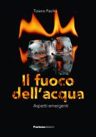 Il fuoco dell'acqua di Tiziano Paolini edito da Fontana Edizioni