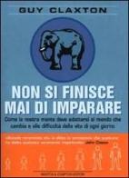 Non si finisce mai di imparare. Come la nostra mente deve adattarsi al mondo che cambia e alle difficoltà della vita di ogni giorno di Guy Claxton edito da Newton & Compton