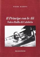 Il principe con le ali. Fulco Ruffo Di Calabria di Piero Baroni edito da Macchione Editore