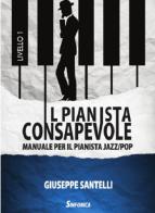 Il pianista consapevole. Manuale per il pianista jazz/pop. Livello 1 di Giuseppe Santelli edito da Sinfonica Jazz Ediz. Musicali