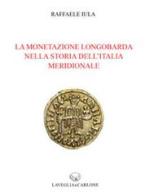 La monetazione longobarda nella storia dell'Italia meridionale di Raffaele Iula edito da Lavegliacarlone
