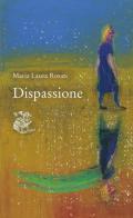 Dispassione di Maria Laura Rosati edito da Liberilibri