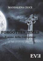 Il seme della corruzione. Forgotten Times di Maddalena Cioce edito da Edizioni Eve