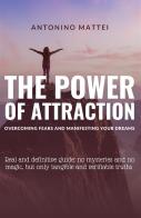 The power of attraction: overcoming fears and manifesting your dreams. Real and definitive guide: no mysteries and no magic, but only tangible and verifiable truths di Antonino Mattei edito da StreetLib